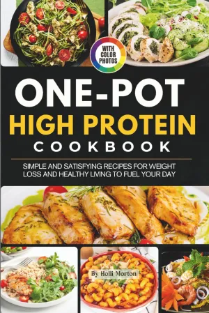One Pot High Protein Cookbook with Photos: Simple and Satisfying Recipes for Weight Loss and Healthy Living to Fuel Your Day Paperback  May 13, 2025